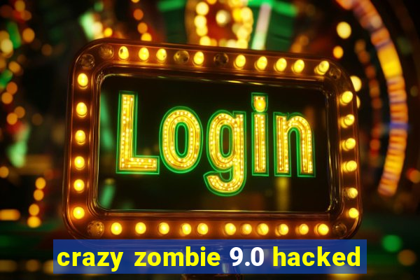 crazy zombie 9.0 hacked